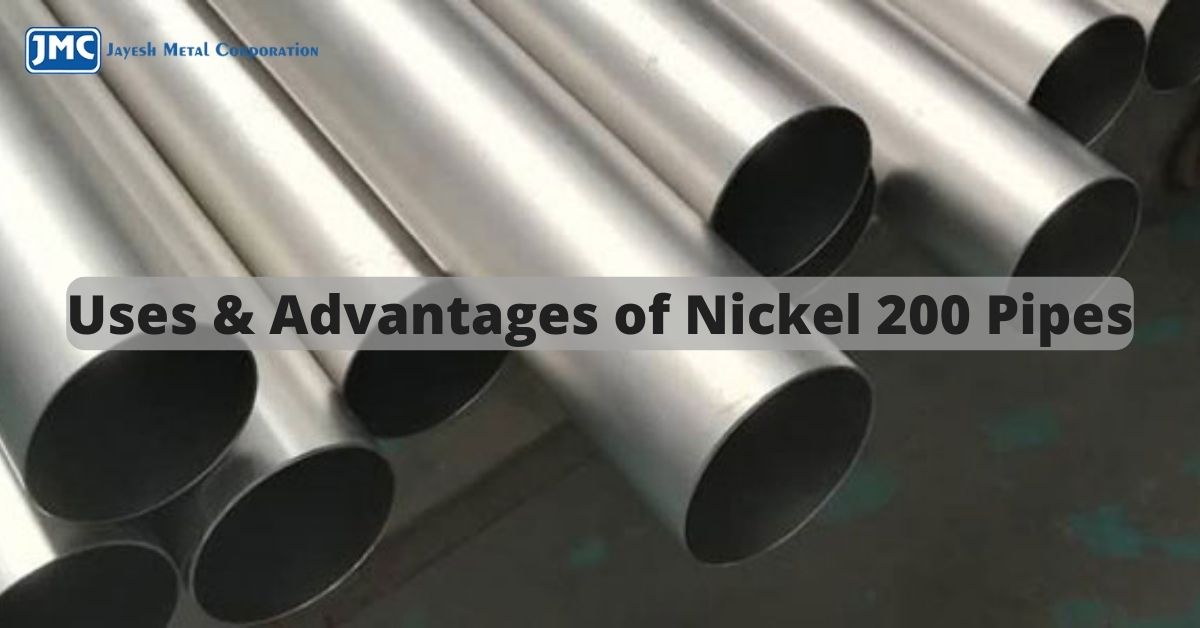 Uses & Advantages of Nickel 200 Pipes