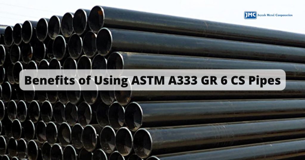 Benefits of Using ASTM A333 GR 6 CS Pipes