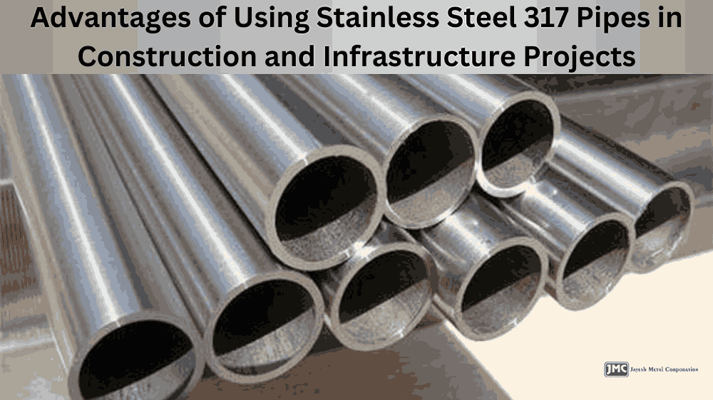 Advantages of Using Stainless Steel 317 Pipes in Construction and Infrastructure Projects