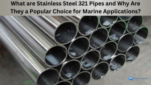 What are Stainless Steel 321 Pipes, and Why Are They a Popular Choice for Marine Applications?