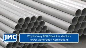 Benefits of Incoloy 800 Pipes in Modern Power Plants