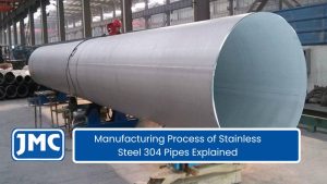 Manufacturing Process of Stainless Steel 304 Pipes Explained