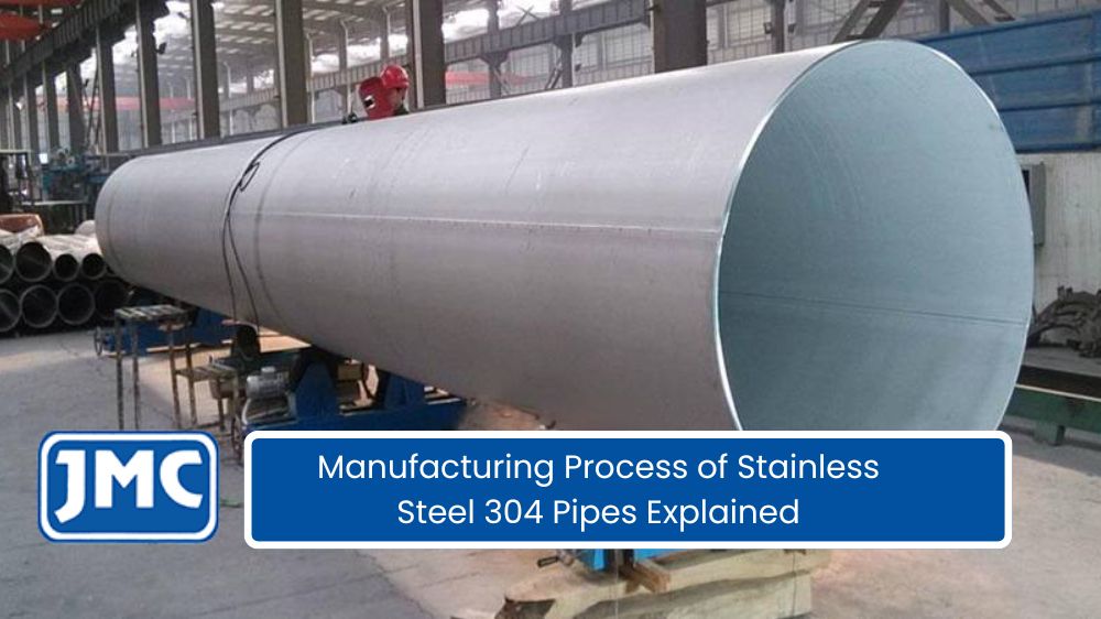 Manufacturing Process of Stainless Steel 304 Pipes Explained